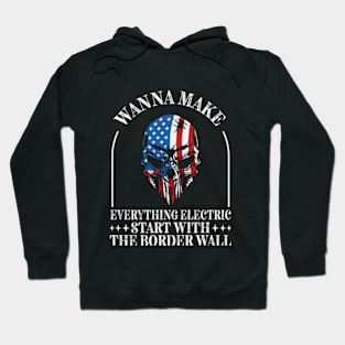 Wanna Make Everything Electric Start With The Border Wall Hoodie